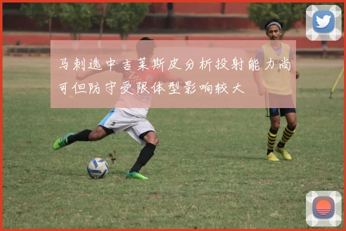 马刺选中吉莱斯皮分析投射能力尚可但防守受限体型影响较大